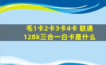 毛1卡2卡3卡4卡 联通128k三合一白卡是什么